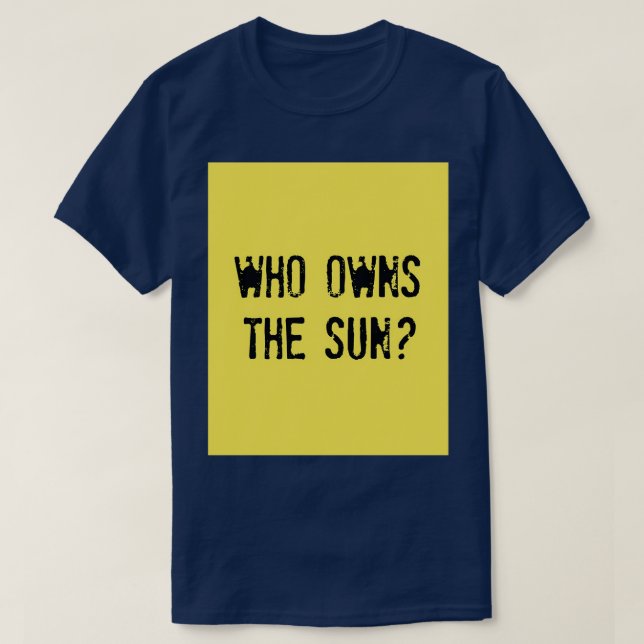 WHO OWNS THE SUN Who owns the sun T-Shirt (Design Front)