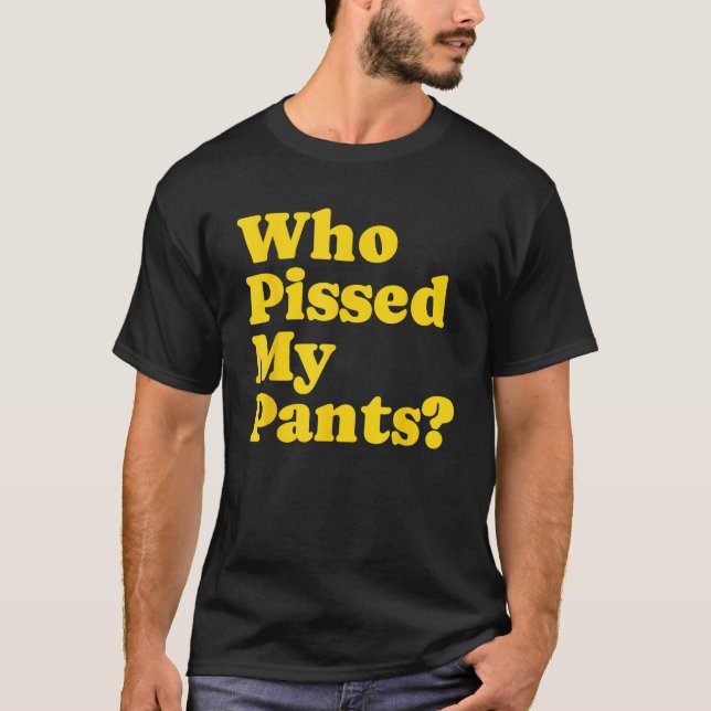 Who Pissed My Pants Funny Drunk Peeing Bar Drinkin T-Shirt (Front)