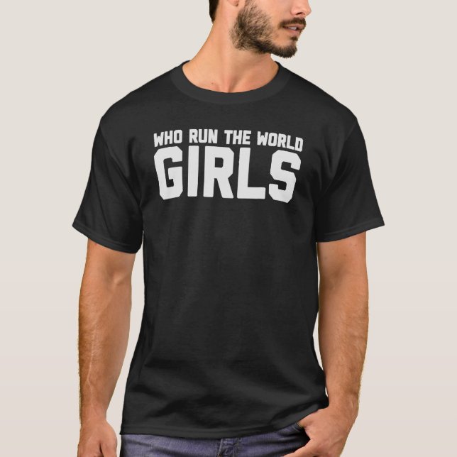 Who Run The World Girls  Girl Women Empowering Fem T-Shirt (Front)