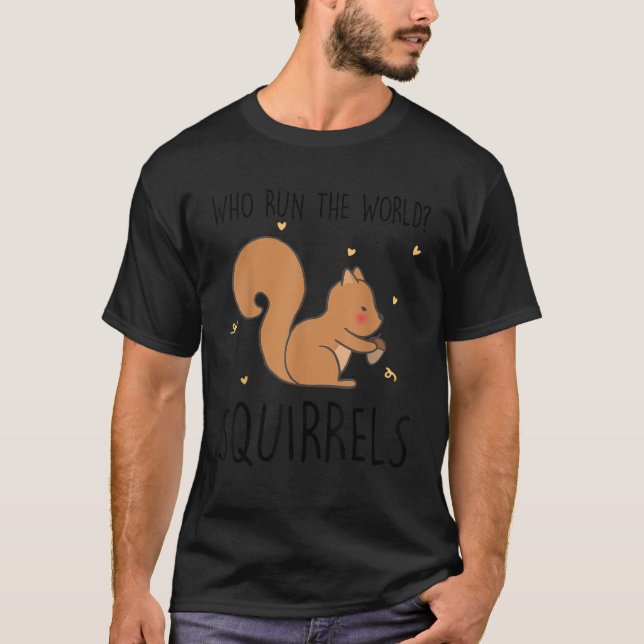 Who Run The World Squirrels Funny Squirrel Animal  T-Shirt (Front)
