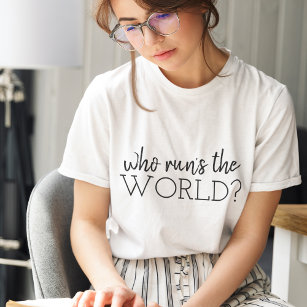 Who run's the world   Girl Power Modern Feminism T-Shirt