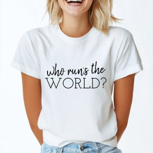 Who run's the world   Girl Power Modern Feminism T-Shirt