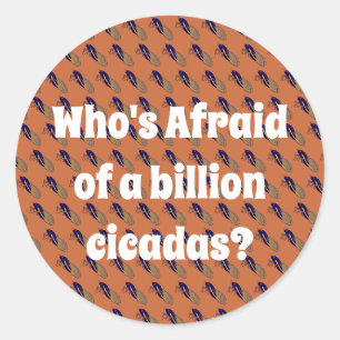 Who’s Afraid of a Billion Cicadas? Classic Round Sticker