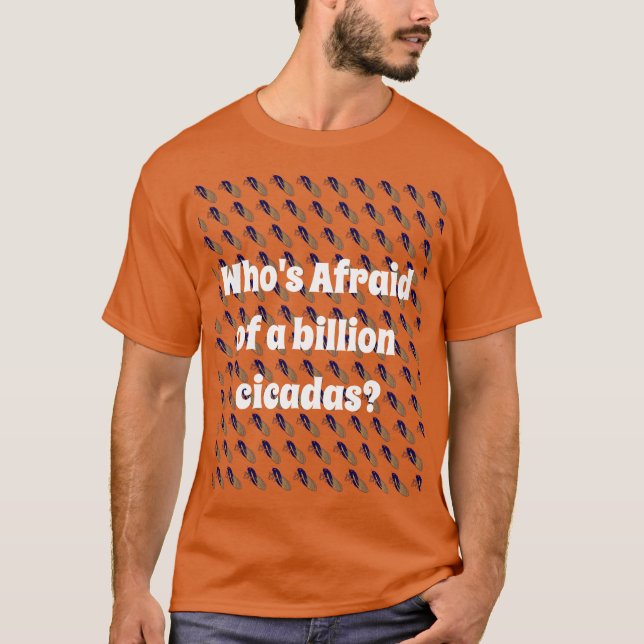 Who’s Afraid of a Billion Cicadas? T-Shirt (Front)