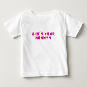 Who’s Your Mummy Funny Baby T-Shirt
