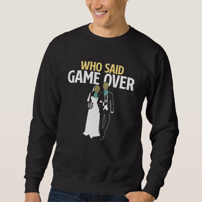 Who Said Game Over   Pineapple Swinger Wedding Bri Sweatshirt (Front)