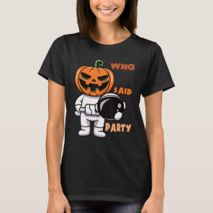 Who Said Party Astronaut With Pumpkin Head Scary T-Shirt