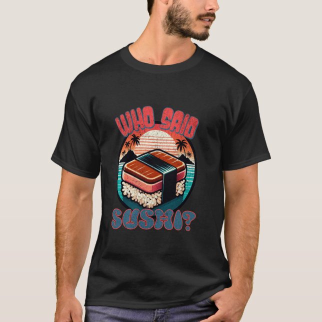 Who Said Sushi - Funny Retro For Men Women Japanes T-Shirt (Front)