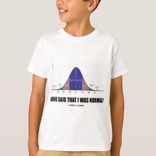 Who Said That I Was Normal? (Bell Curve Humor) T-Shirt