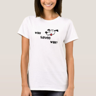 WHO SAVED WHO? T-Shirt
