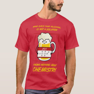 Who Says Alcohol Is Not Solution Knows Nothing Of T-Shirt