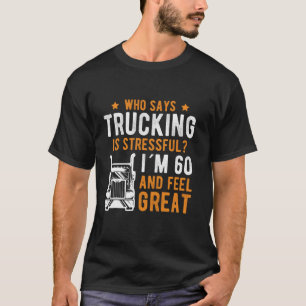 Who Says Trucking Is Stessfull 60th Birthday T-Shirt