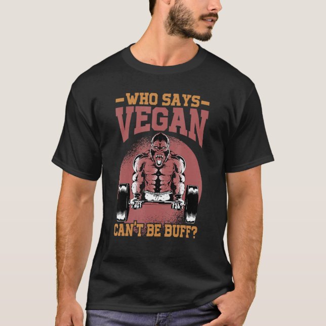 Who Says Vegan Can't Be Buff   Gorilla  Vegetarian T-Shirt (Front)