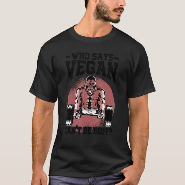Who Says Vegan Can't Be Buff   Gorilla  Vegetarian T-Shirt (Front)