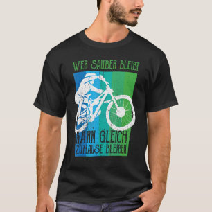 Who stays clean can stay right at home MTB Downhil T-Shirt