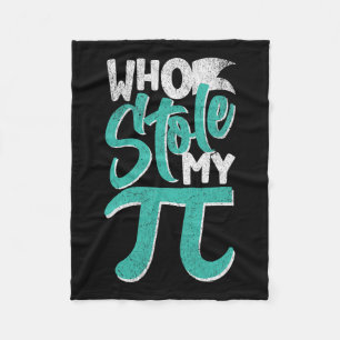Who Stole My Pie Pi Day Nerd Math Student Teacher  Fleece Blanket