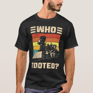 Who Tooted Funny Train Railroad Lover For Men Wome T-Shirt
