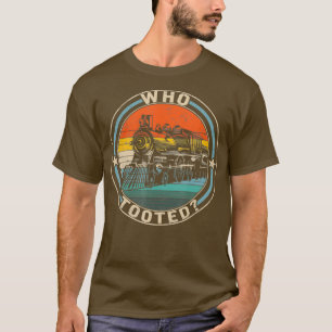 Who Tooted Train Engineer Railroad Lover T-Shirt
