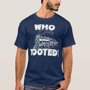 Who Tooted Train Funny Joke Railroad Conductor T-Shirt