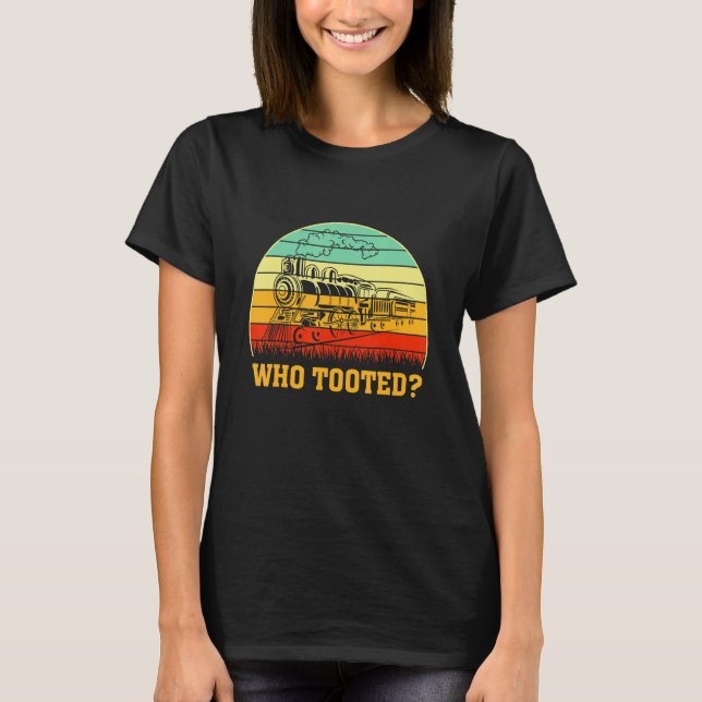 Who Tooted Train  Locomotive Driver Railroad Fan T-Shirt (Front)
