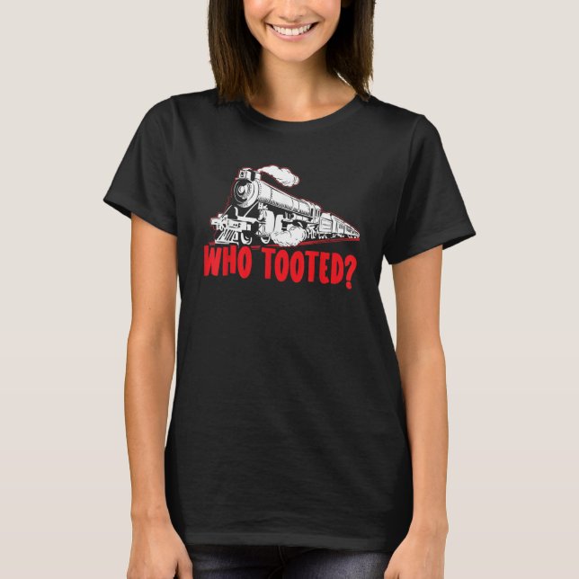 Who Tooted Train Steam Locomotive Railroad Model T T-Shirt (Front)