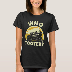 Who Tooted  Trains Model Railroad Train Locomotive T-Shirt