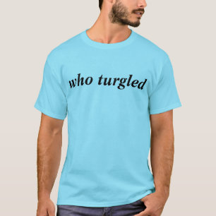 who turgled tshirt