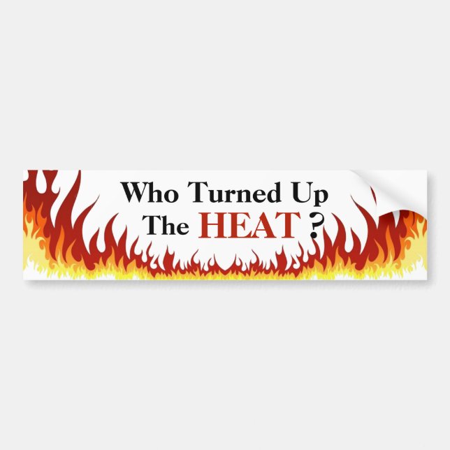 Who Turned Up The Heat? Bumper Sticker (Front)