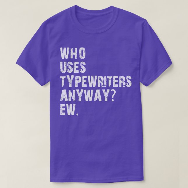 who uses typewriters anyway ew T-Shirt (Design Front)