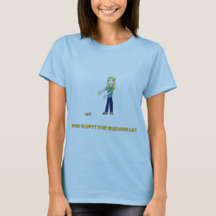 WHO WANTS THE QUESADILLA? T-Shirt