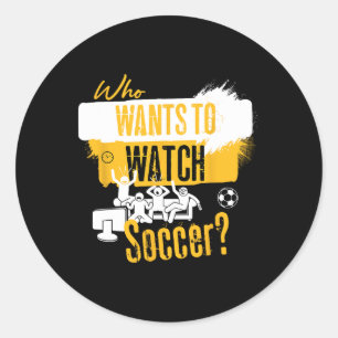 Who Wants To Watch Soccer Funny Sports Fan Design  Classic Round Sticker