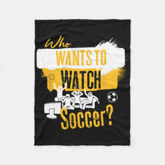 Who Wants To Watch Soccer Funny Sports Fan Design Fleece Blanket
