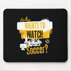 Who Wants To Watch Soccer Funny Sports Fan Design Mouse Mat