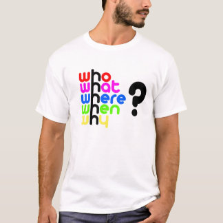 Who, what, where, when, why? T-Shirt