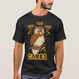 Who Who Who Cares Owl T-Shirt