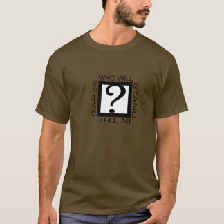 WHO WILL STAND IN THE GAP T-Shirt