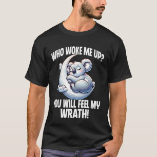 Who Woke Me Up You Will Feel My Wrath - Sleeping K T-Shirt