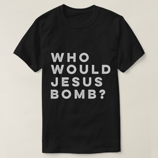Who Would Jesus Bomb Question AnarchoChristian  T-Shirt (Design Front)