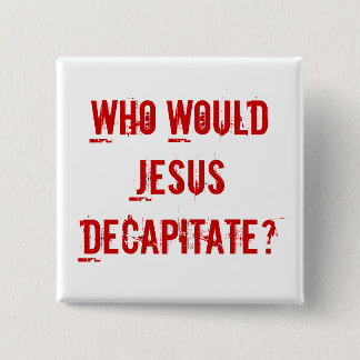 Who Would Jesus Decapitate? 15 Cm Square Badge