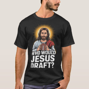 Who Would Jesus Draft Funny Fantasy Football Jesus T-Shirt
