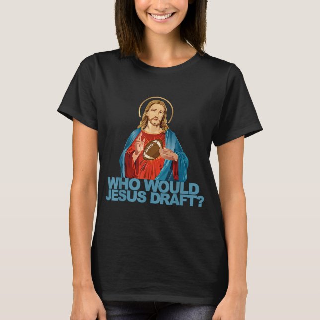 Who Would Jesus Draught Funny Fantasy Football Jes T-Shirt (Front)