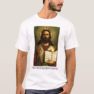 WHO WOULD JESUS HATE? T-Shirt