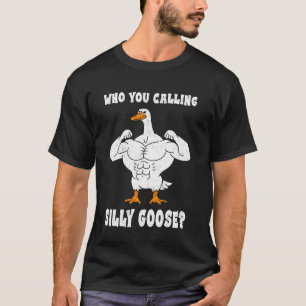 Who You Calling Silly Goose Bodybuilder Gym Weight T-Shirt