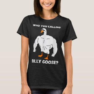 Who You Calling Silly Goose Funny Gym Meme T-Shirt