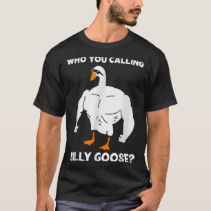 Who You Calling Silly Goose Funny Gym Meme T-Shirt