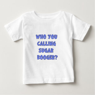 Who You calling sugar booger Baby T-Shirt