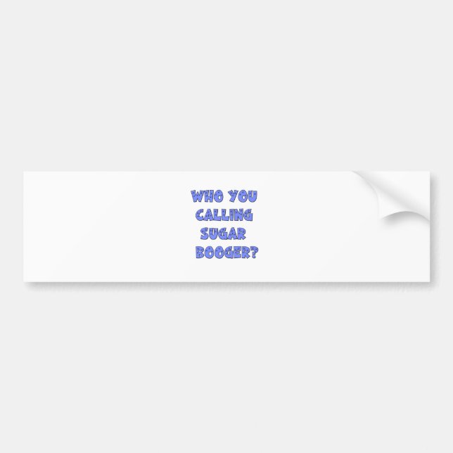 Who You calling sugar booger Bumper Sticker (Front)