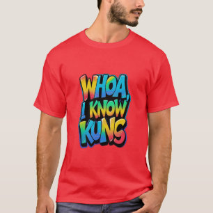 Whoa, I Know Kung T-Shirt