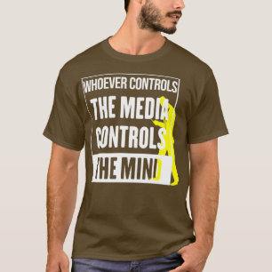 Whoever controls the media, controls the mind T-Shirt