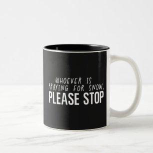 Whoever Is Praying For Snow Please Stop Two-Tone Coffee Mug